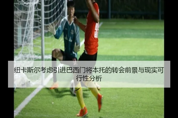 纽卡斯尔考虑引进巴西门将本托的转会前景与现实可行性分析 | kaiyun