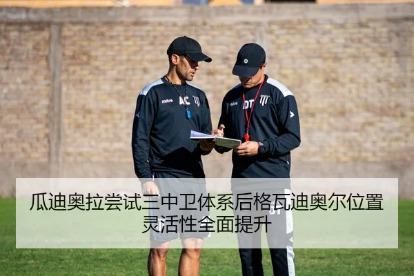 瓜迪奥拉尝试三中卫体系后格瓦迪奥尔位置灵活性全面提升 | kaiyun